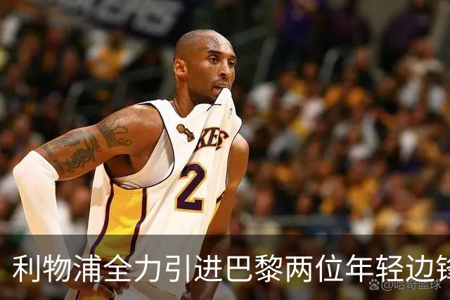 利物浦全力引进巴黎两位年轻边锋